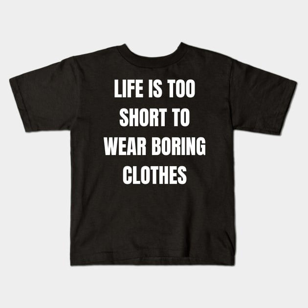 Life Is Too Short To Wear Boring Clothes Kids T-Shirt by Come On In And See What You Find